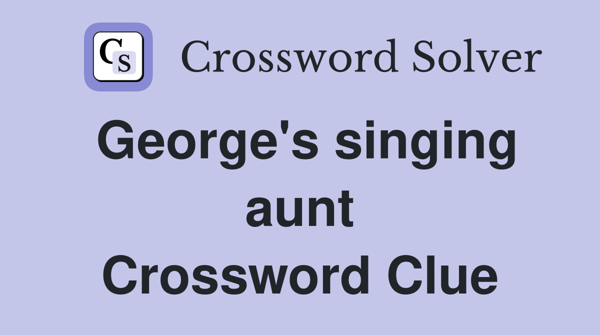 George's singing aunt Crossword Clue
