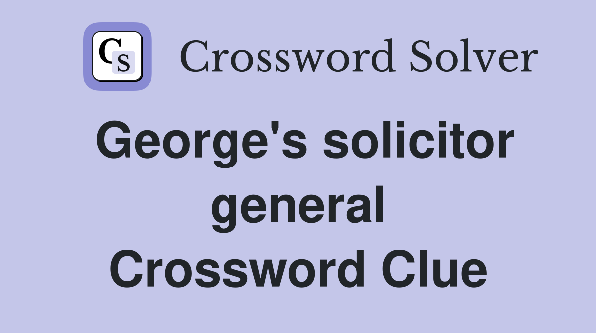 George's solicitor general Crossword Clue