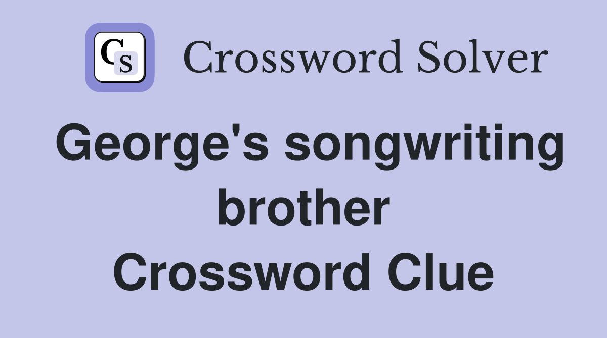 George's songwriting brother Crossword Clue