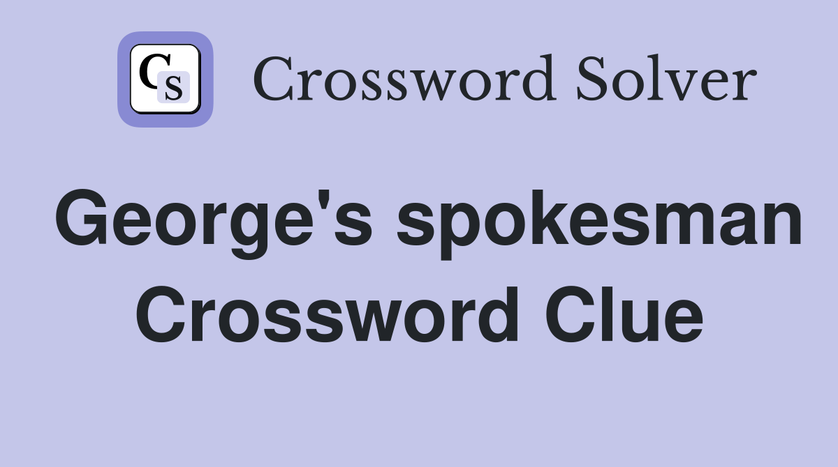 George's spokesman Crossword Clue