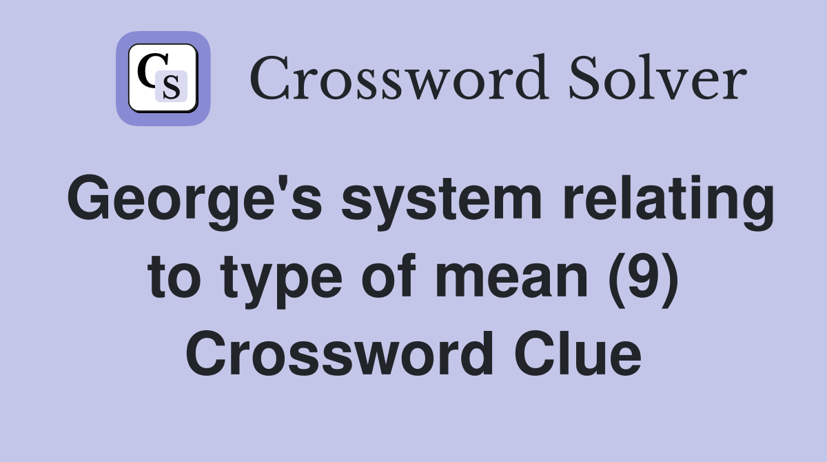 George's system relating to type of mean (9) Crossword Clue