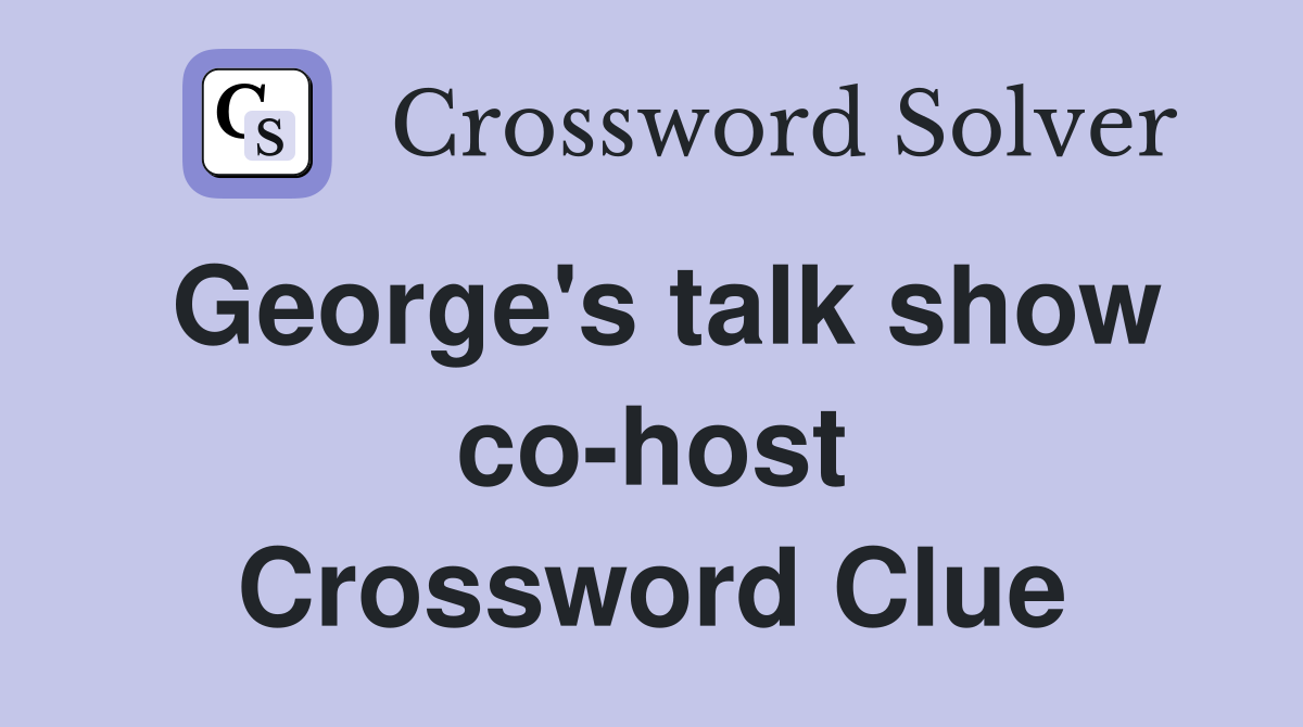 George's talk show co-host Crossword Clue