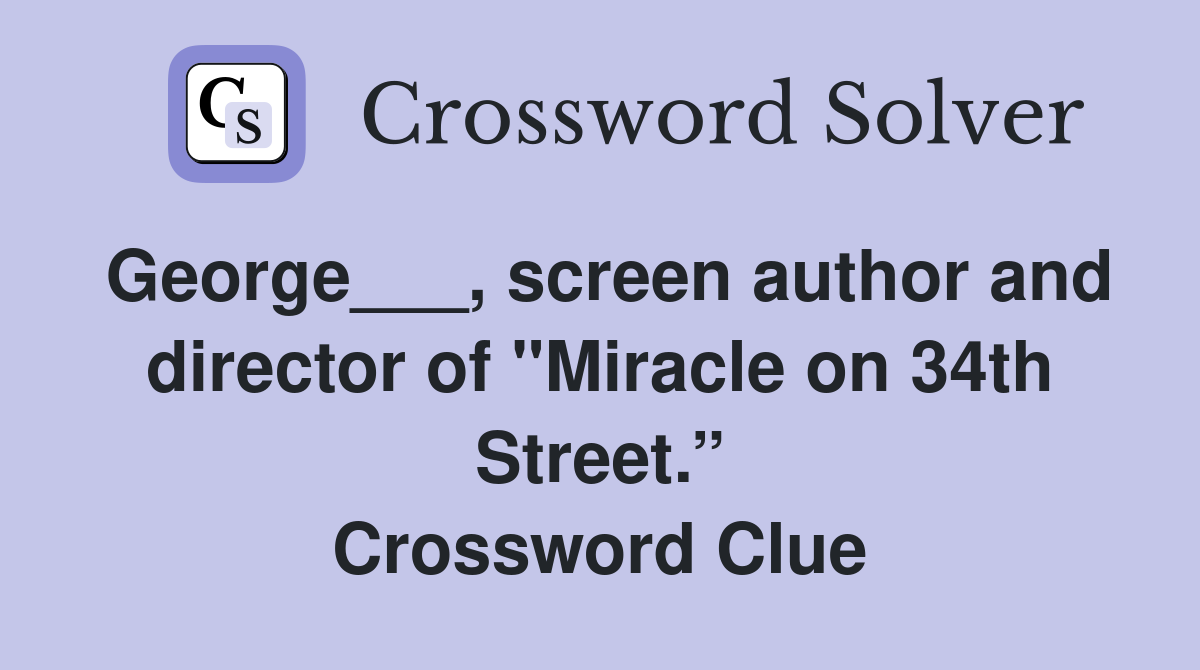 George___, screen author and director of "Miracle on 34th Street.” Crossword Clue