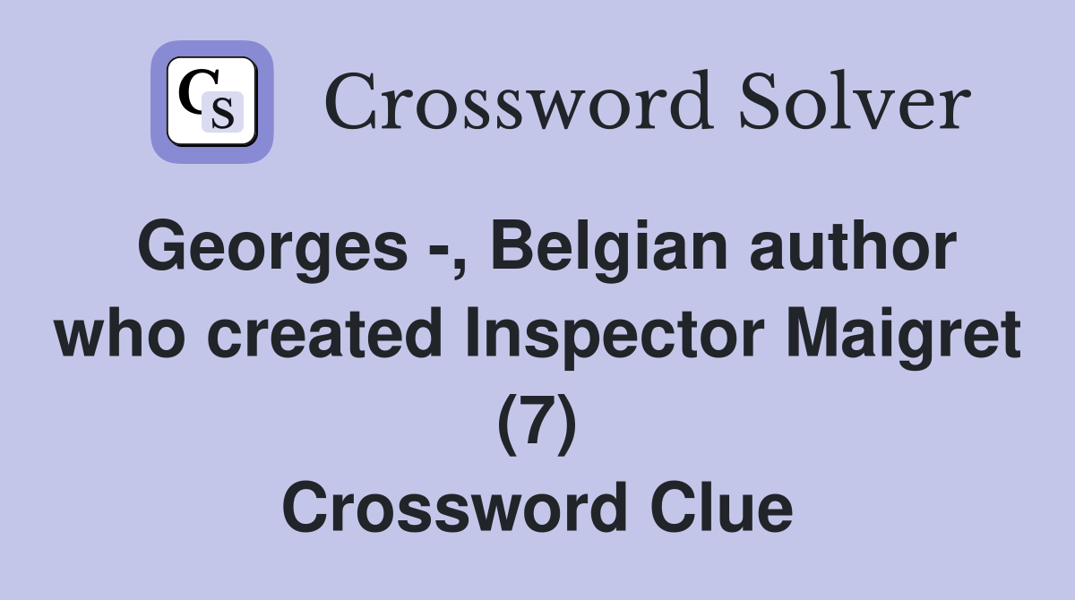 Georges -, Belgian author who created Inspector Maigret (7) Crossword Clue