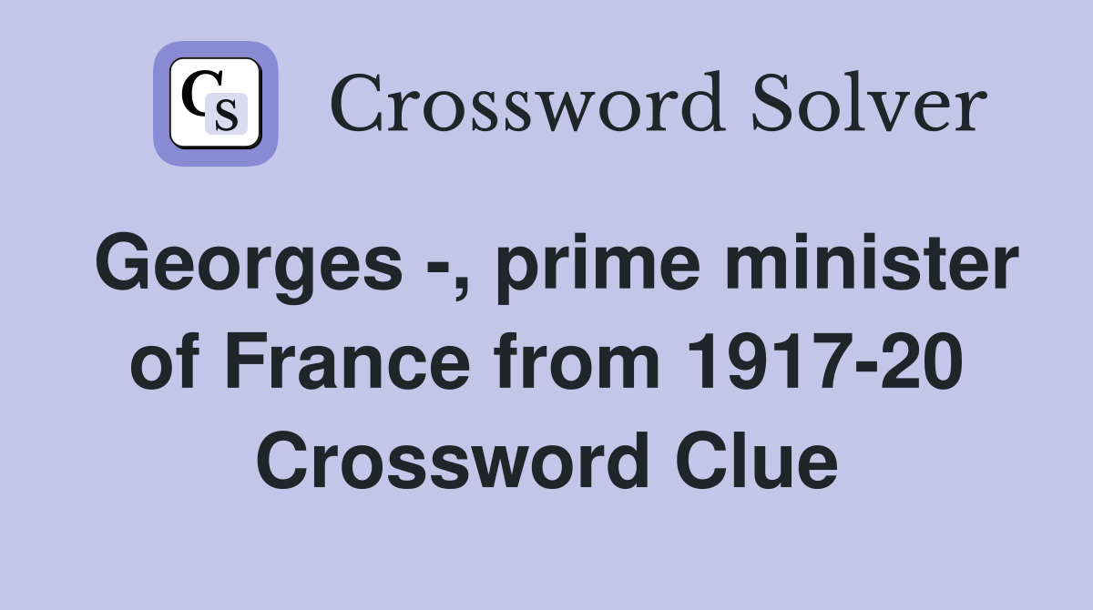 Georges -, prime minister of France from 1917-20 Crossword Clue