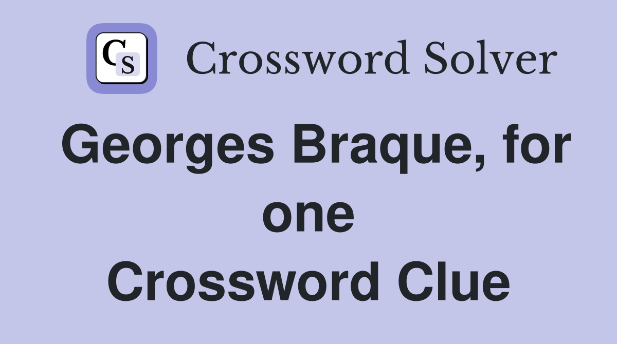 Georges Braque, for one Crossword Clue