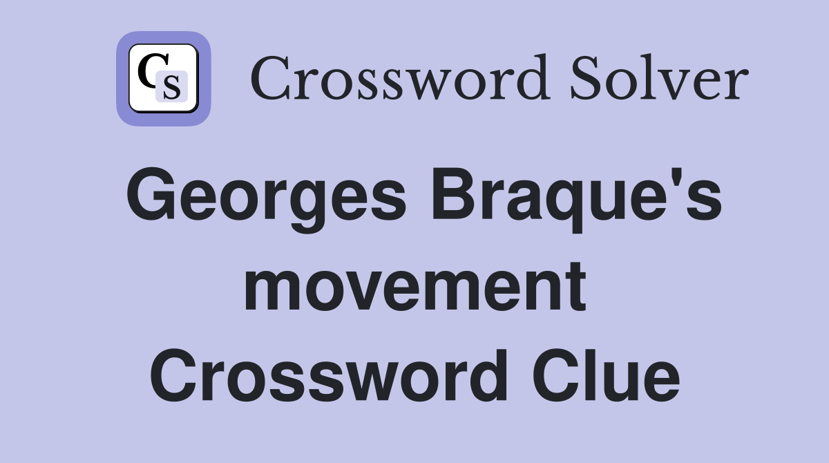 Georges Braque's movement Crossword Clue