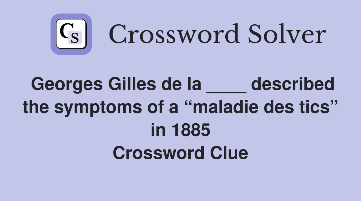 Georges Gilles de la ____ described the symptoms of a “maladie des tics” in 1885 Crossword Clue