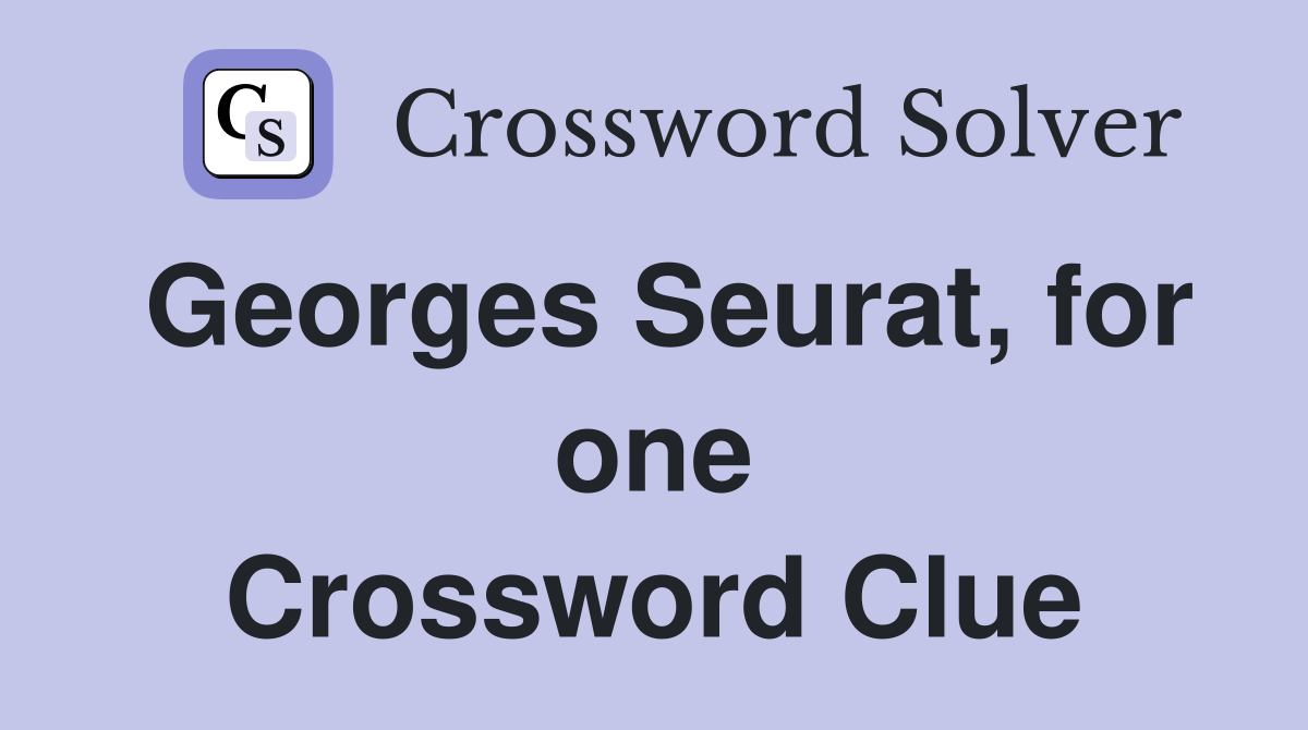 Georges Seurat, for one Crossword Clue