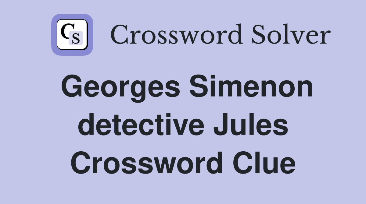 Georges Simenon detective Jules Crossword Clue