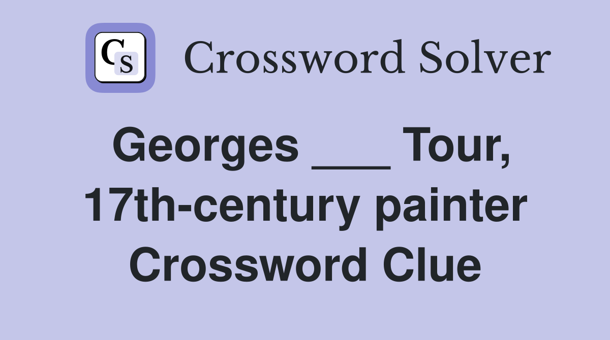 Georges ___ Tour, 17th-century painter Crossword Clue