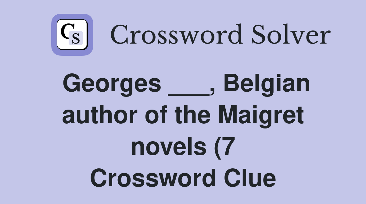 Georges Belgian author of the Maigret novels (7) Crossword Clue Georges Belgian author of the Maigret novels (7) Crossword Clue