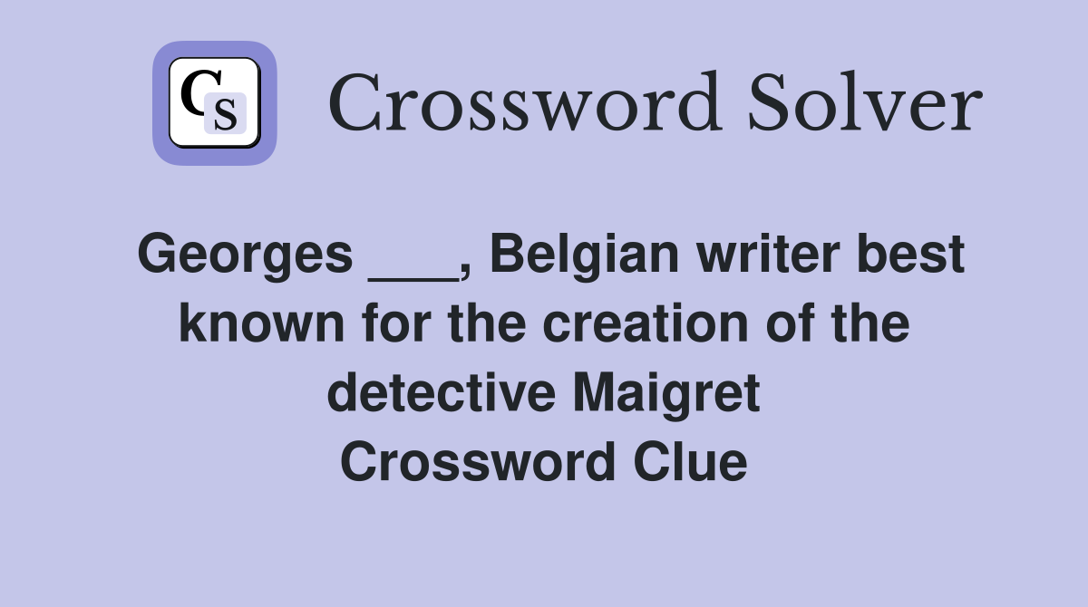 Georges ___, Belgian writer best known for the creation of the detective Maigret Crossword Clue