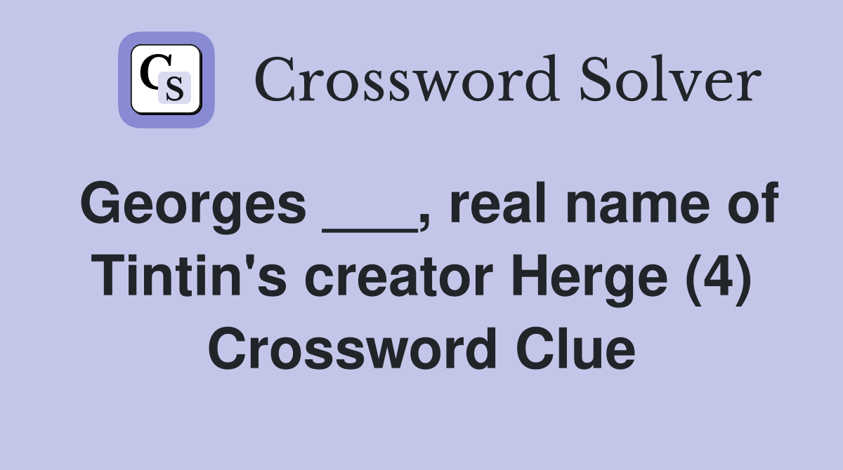 Georges ___, real name of Tintin's creator Herge (4) Crossword Clue