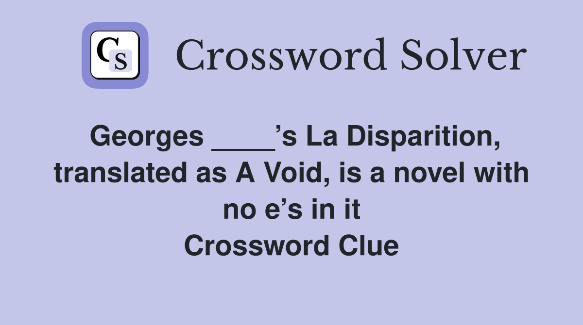 Georges ____’s La Disparition, translated as A Void, is a novel with no e’s in it Crossword Clue