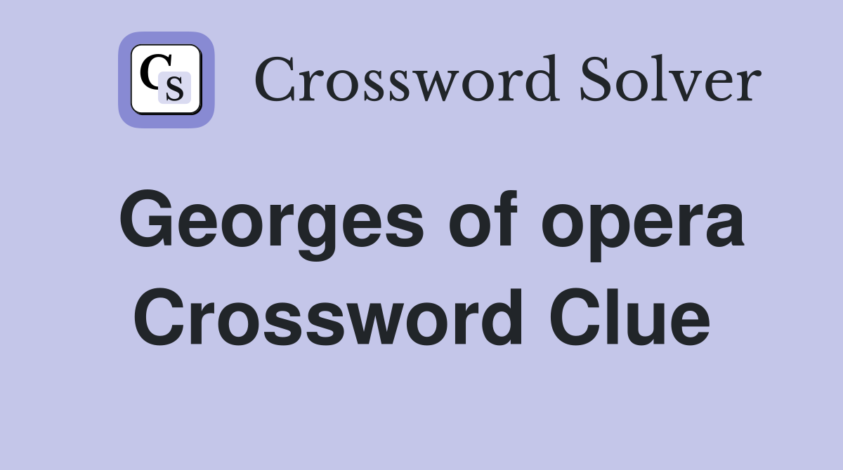 Georges of opera Crossword Clue