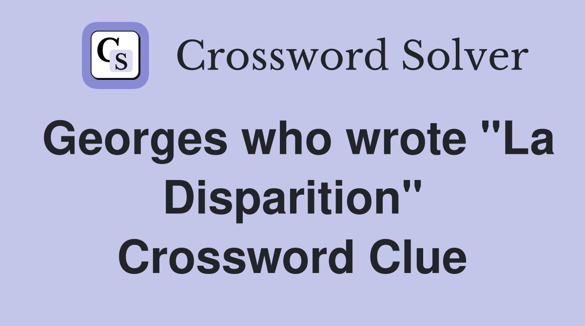 Georges who wrote "La Disparition" Crossword Clue