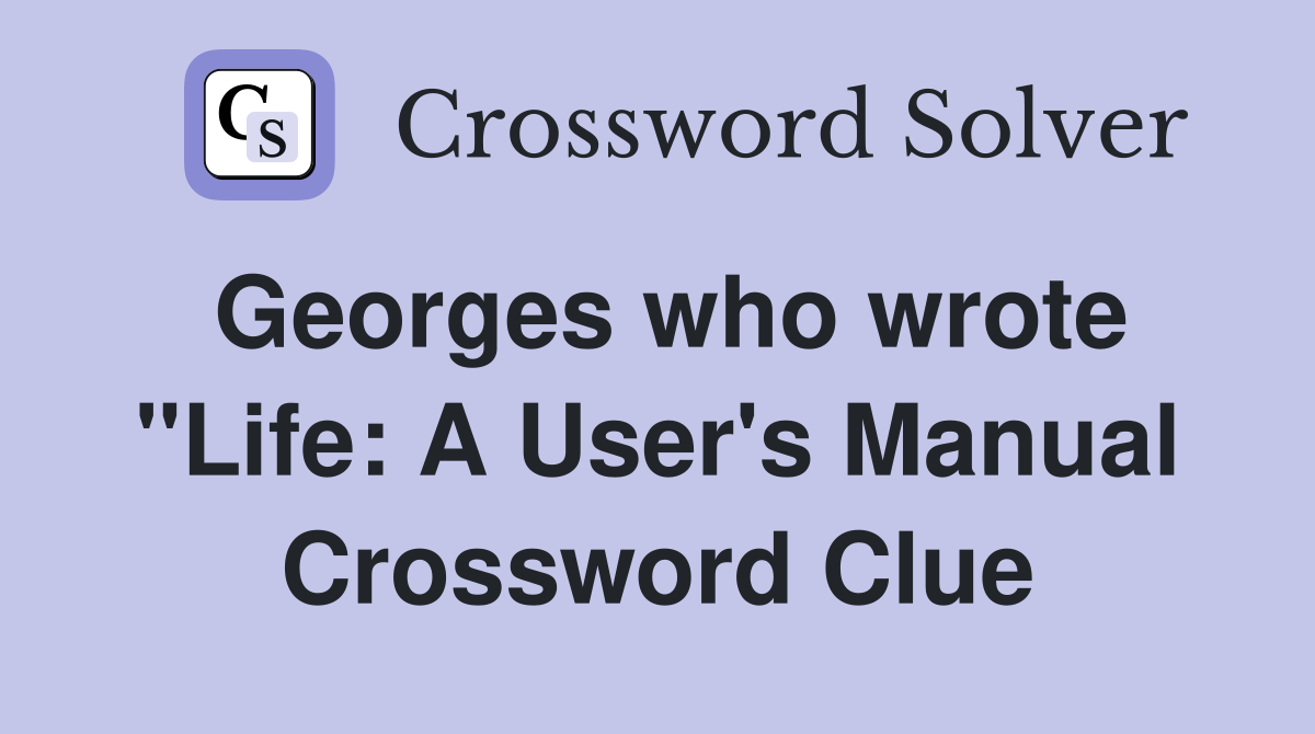 Georges who wrote "Life: A User's Manual Crossword Clue