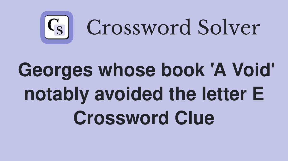 Georges whose book 'A Void' notably avoided the letter E Crossword Clue