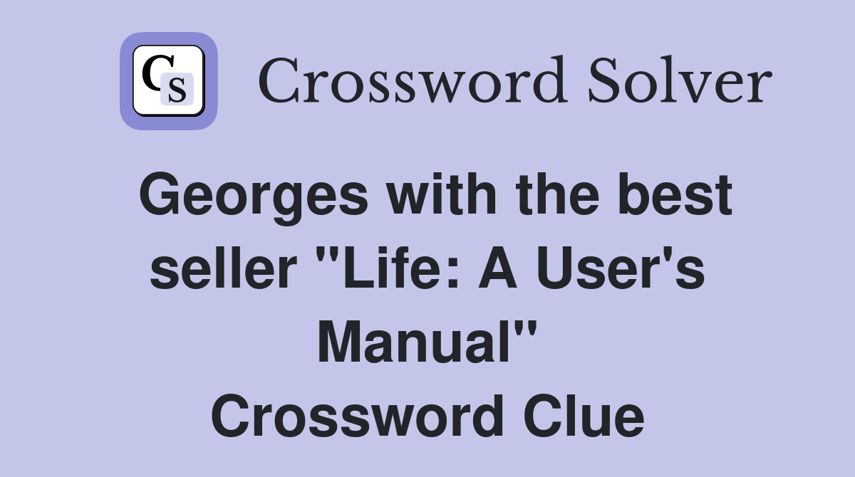 Georges with the best seller "Life: A User's Manual" Crossword Clue