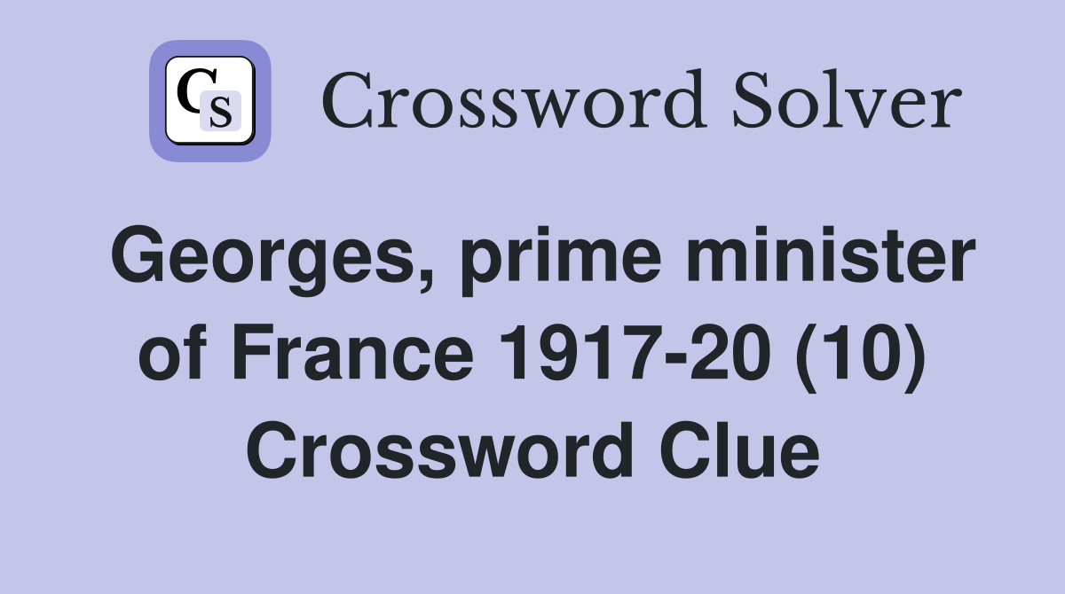 Georges, prime minister of France 1917-20 (10) Crossword Clue