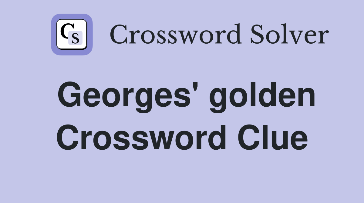 Georges' golden Crossword Clue