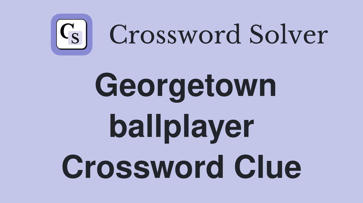 Georgetown ballplayer Crossword Clue