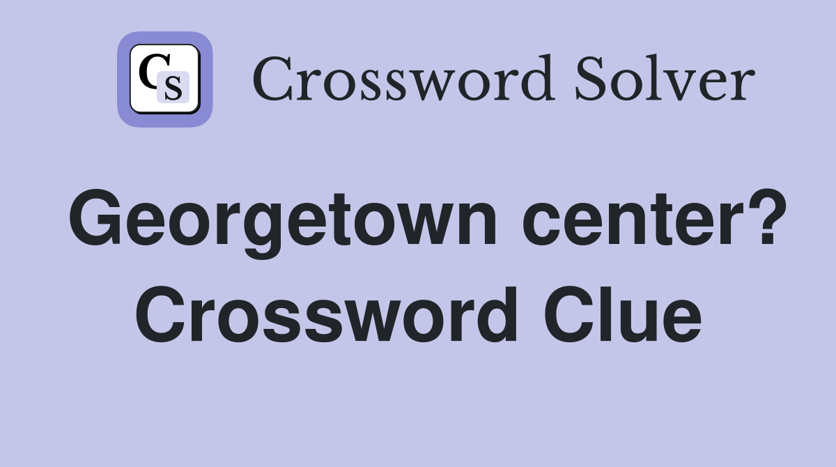 Georgetown center? Crossword Clue