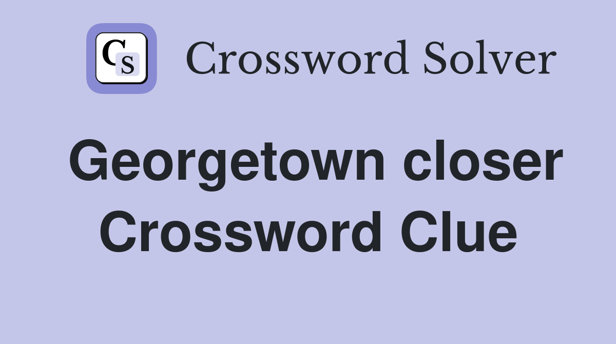 Georgetown closer Crossword Clue