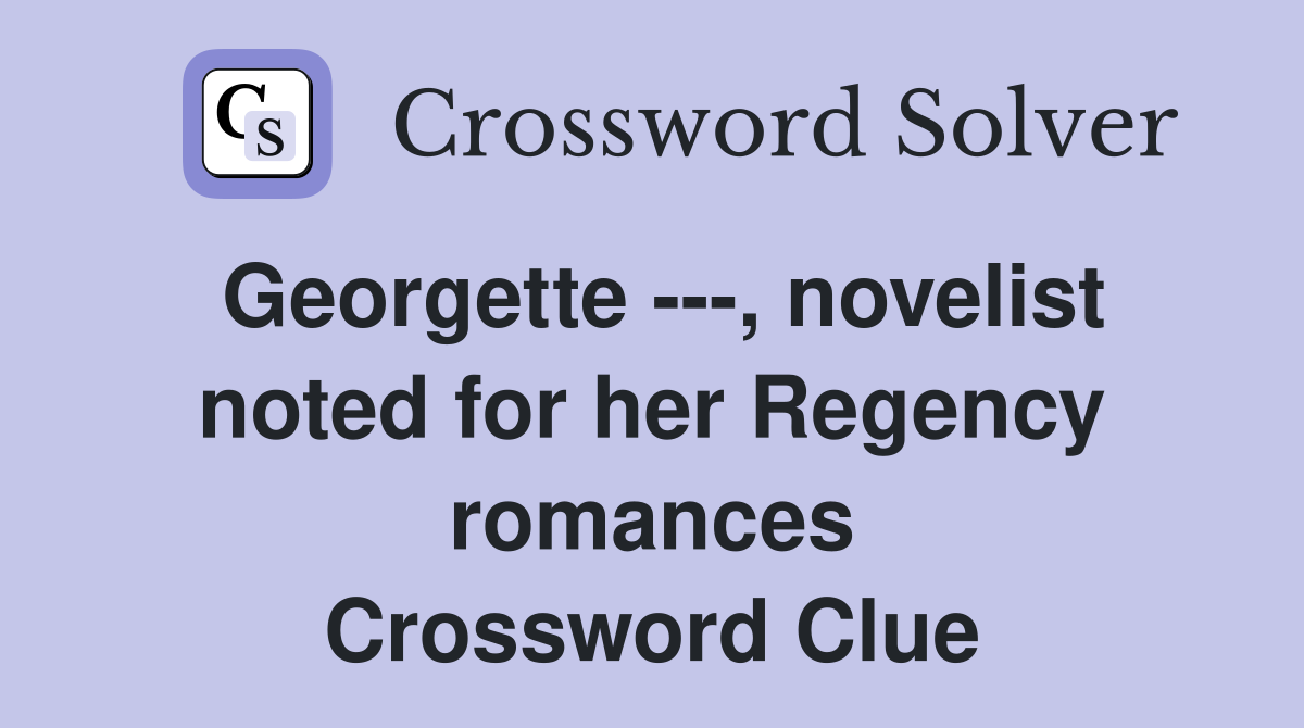 Georgette ---, novelist noted for her Regency romances Crossword Clue