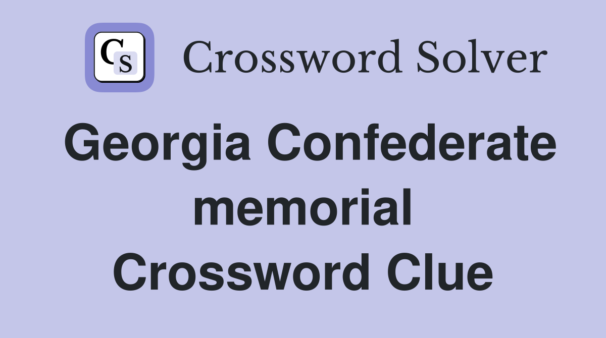 Georgia Confederate memorial Crossword Clue