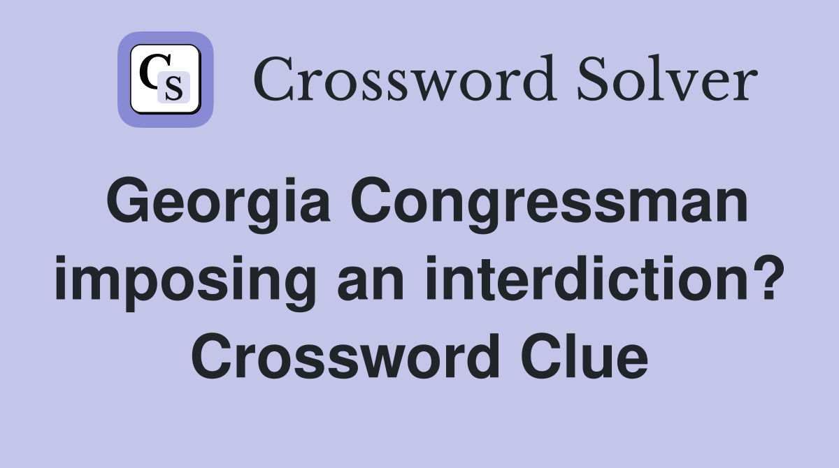 Georgia Congressman imposing an interdiction? Crossword Clue