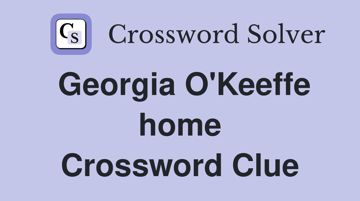 Georgia O'Keeffe home Crossword Clue