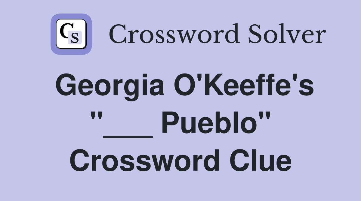 Georgia O'Keeffe's "___ Pueblo" Crossword Clue