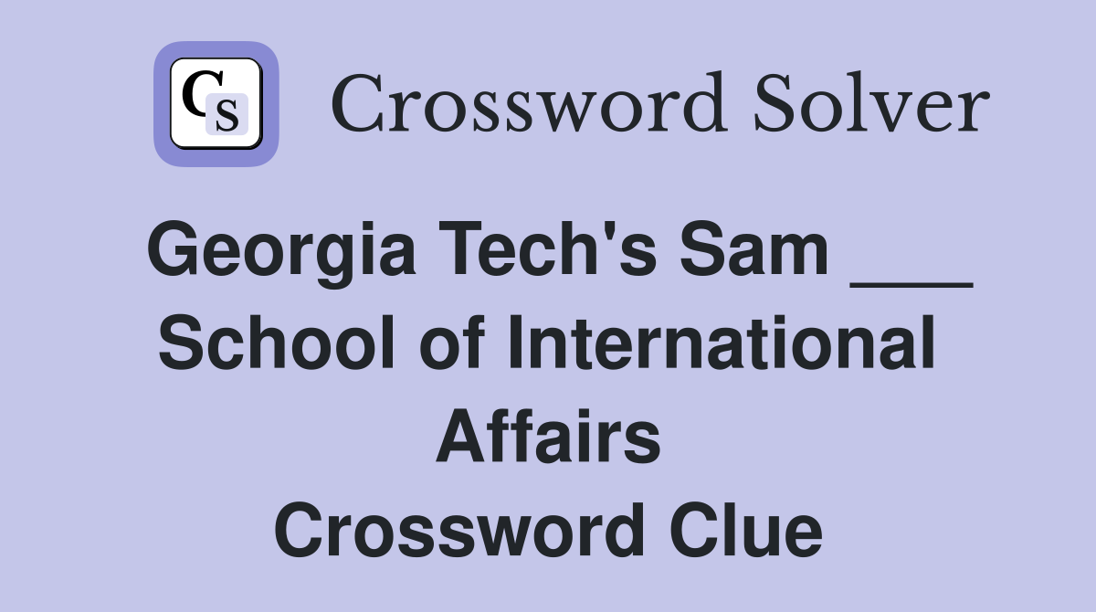 Georgia Tech's Sam ___ School of International Affairs Crossword Clue