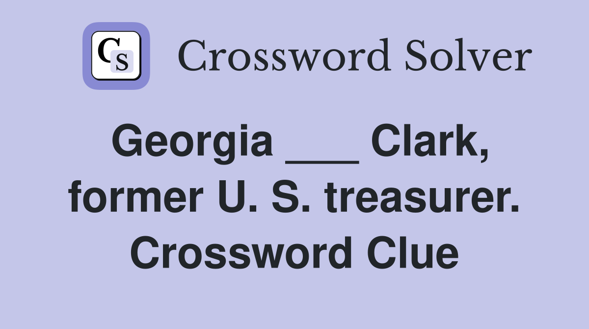 Georgia ___ Clark, former U. S. treasurer. Crossword Clue