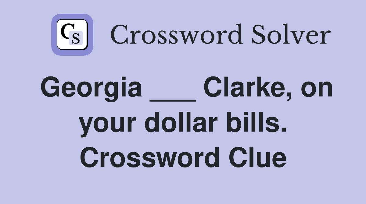Georgia ___ Clarke, on your dollar bills. Crossword Clue