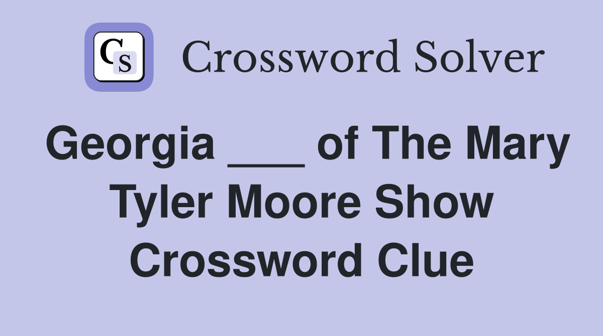 Georgia ___ of The Mary Tyler Moore Show Crossword Clue