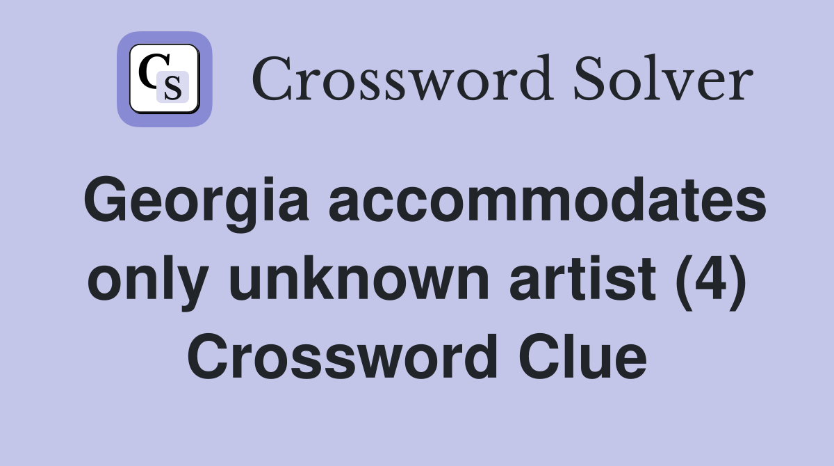 Georgia accommodates only unknown artist (4) Crossword Clue