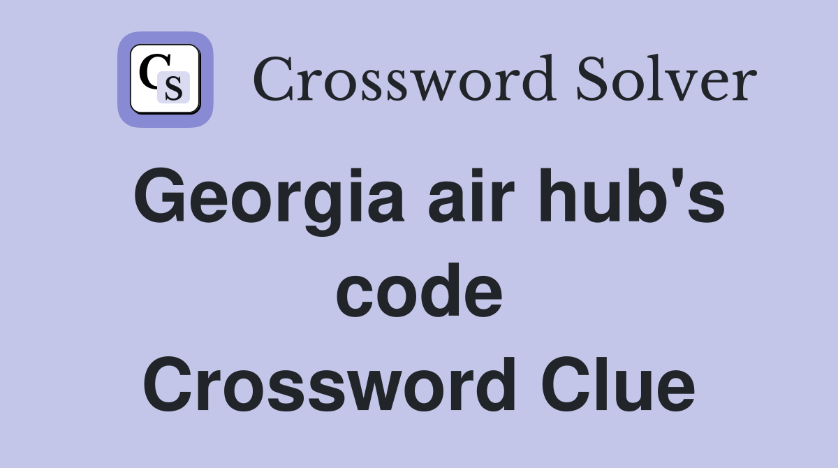 Georgia air hub's code Crossword Clue
