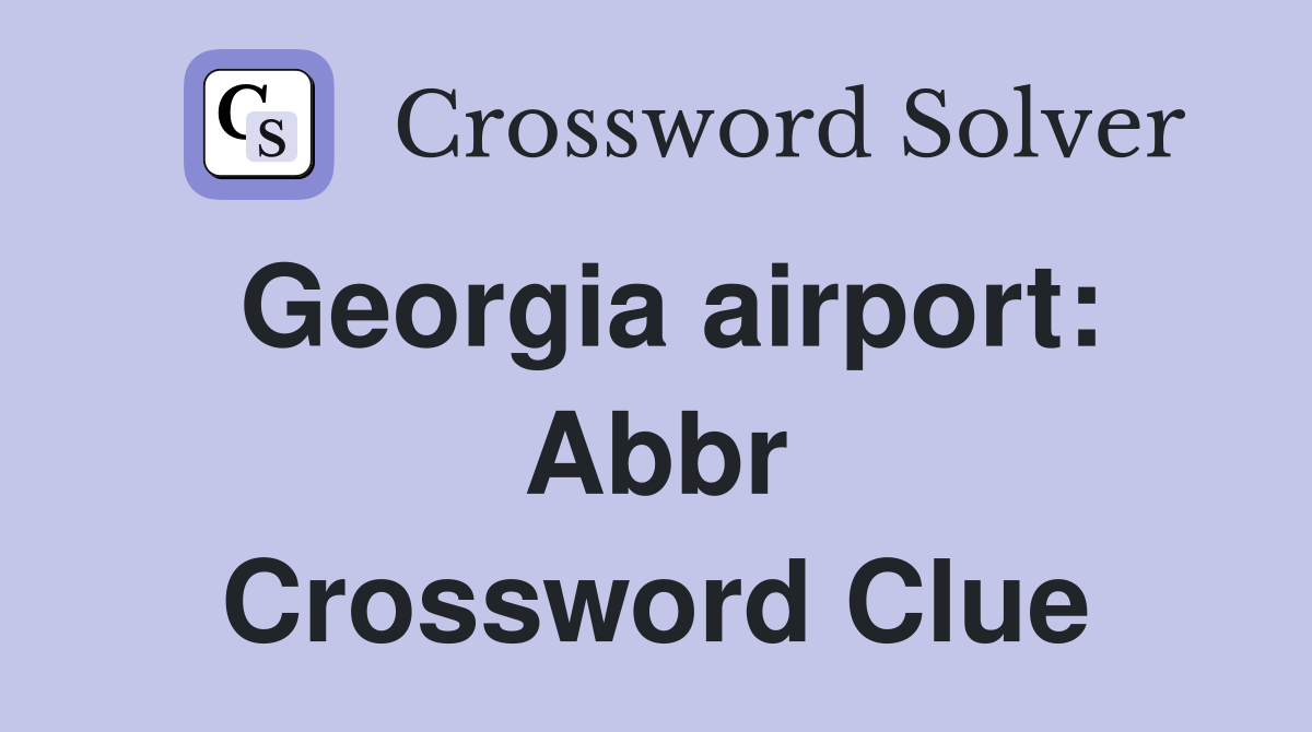 Georgia airport: Abbr Crossword Clue