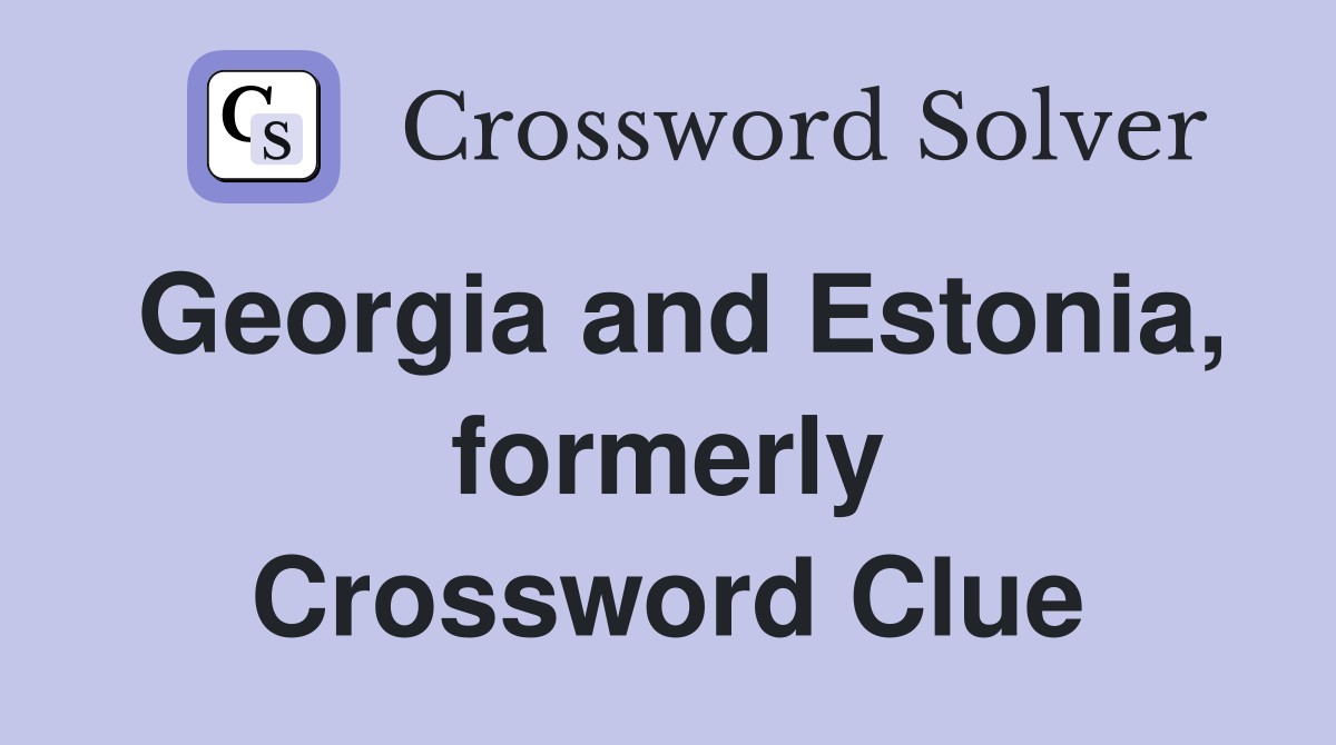 Georgia and Estonia, formerly Crossword Clue