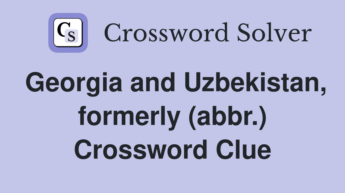 Georgia and Uzbekistan, formerly (abbr.) Crossword Clue