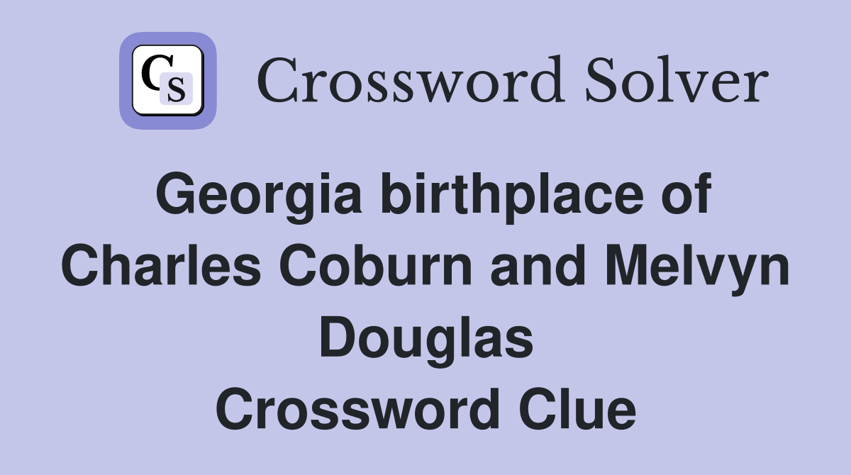 Georgia birthplace of Charles Coburn and Melvyn Douglas Crossword Clue