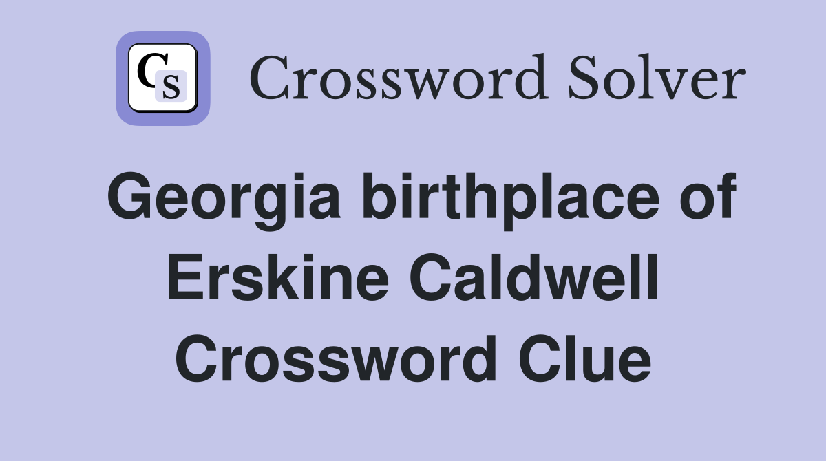 Georgia birthplace of Erskine Caldwell Crossword Clue