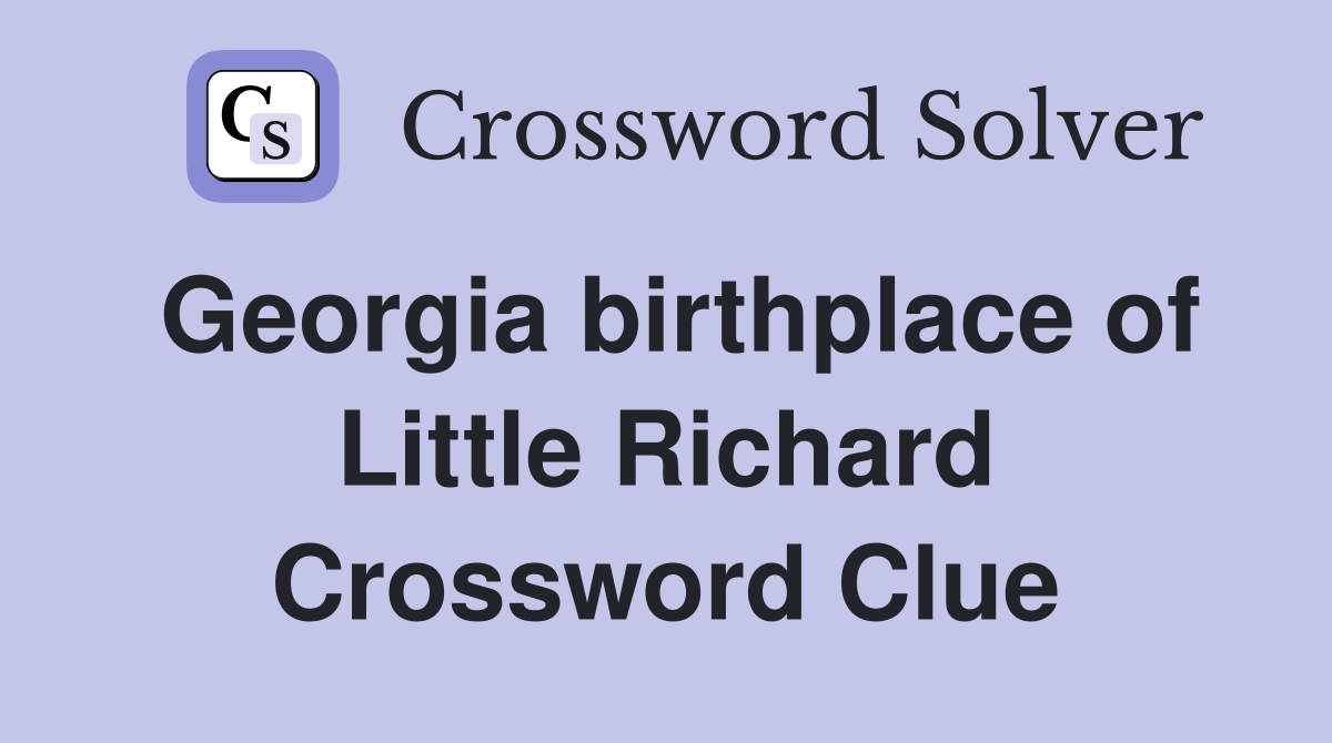 Georgia birthplace of Little Richard Crossword Clue