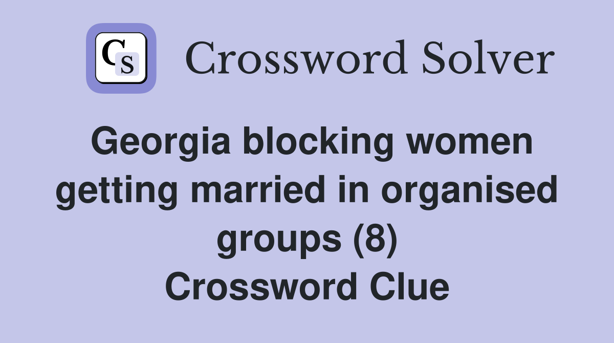 Georgia blocking women getting married in organised groups (8) Crossword Clue