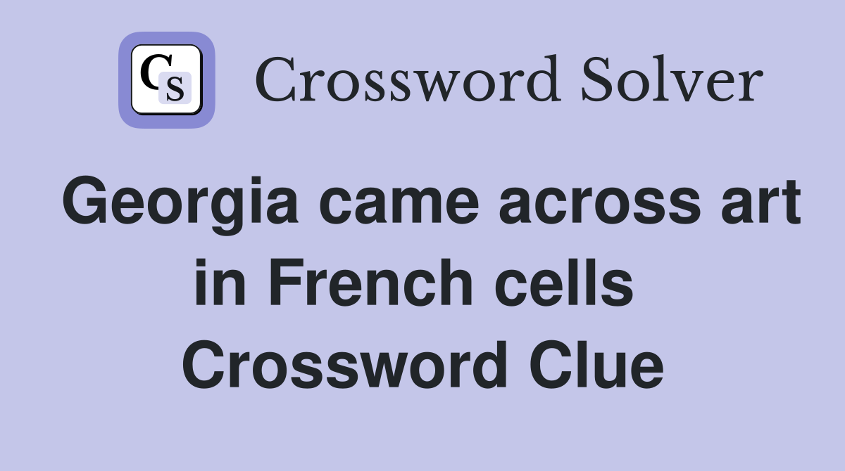 Georgia came across art in French cells  Crossword Clue