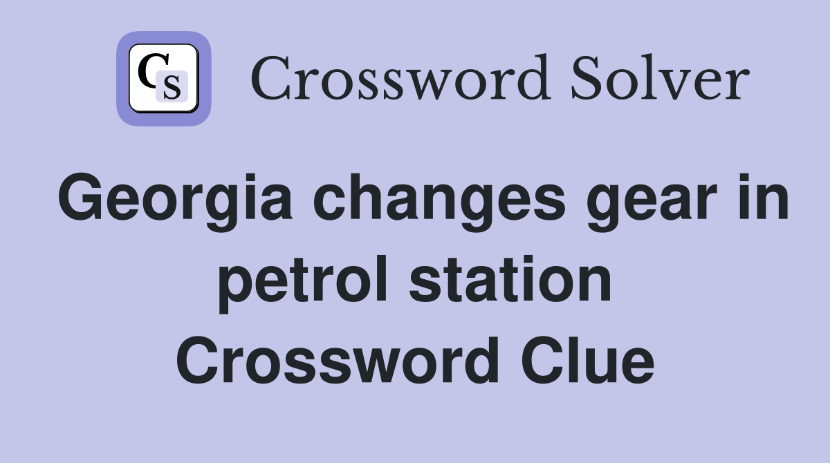 Georgia changes gear in petrol station Crossword Clue