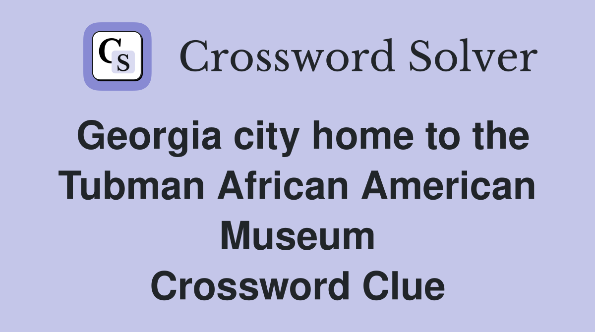 Georgia city home to the Tubman African American Museum Crossword Clue